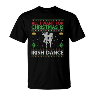 Funny All I Want For Christmas Is Ugly Irish Dance Christmas T-Shirt | Mazezy