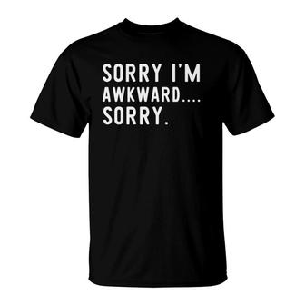 Funny Awkward Quote Sorry I'm Awkward Sorry T-Shirt | Mazezy