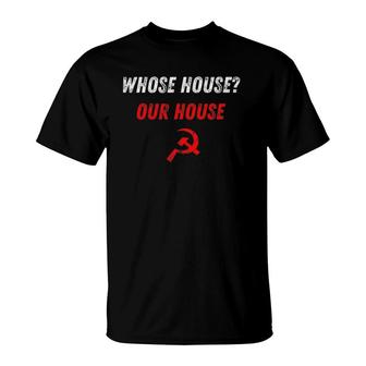 Funny Communist Collective House Whose House Our House T-Shirt | Mazezy
