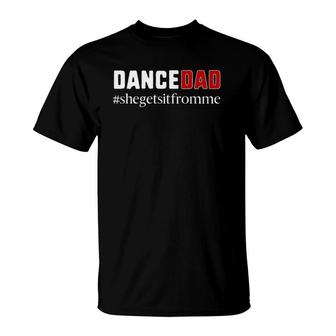 Funny Dance Dad Gift She Gets It From Me Dance Dad T-Shirt | Mazezy