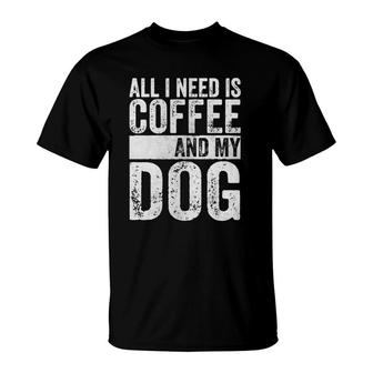 Funny Dog Lover All I Need Is Coffee And My Dog T-Shirt | Mazezy
