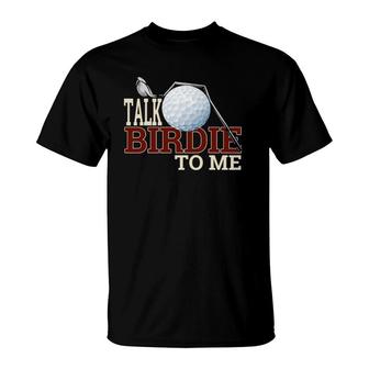 Funny Golf For Talk Birdie To Me T Joke T-Shirt | Mazezy
