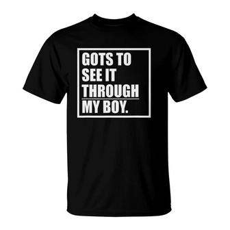 Funny Gots To See It Through My Boy T-Shirt | Mazezy