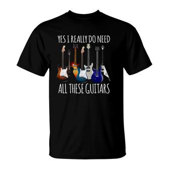 Funny Guitar Gifts - Yes I Really Do Need All These Guitars T-Shirt | Mazezy