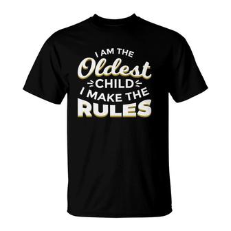 Funny I Am The Oldest Child I Make The Rules T-Shirt | Mazezy