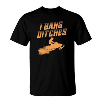 Funny I Bang Ditches Gift For Snowmobiling Lover Men Women T-Shirt | Mazezy