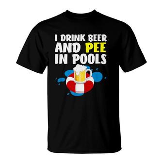 Funny I Drink Beer And Pee In Pools Father's Day T-Shirt | Mazezy