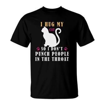 Funny I Hug My Cat So I Don't Punch People In The Throat T-Shirt | Mazezy
