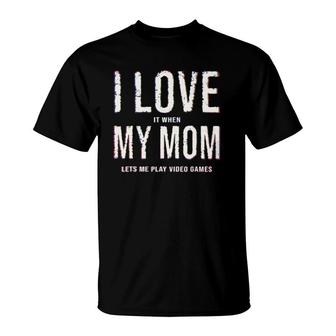 Funny I Love It When My Mom Lets Me Play Video Games T-Shirt | Mazezy