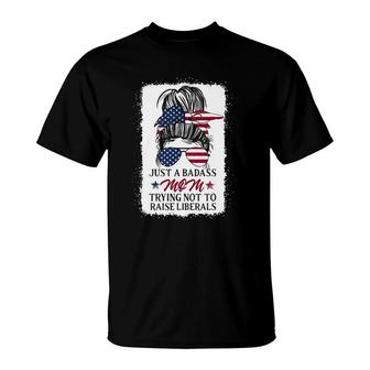 Funny Just A Badass Mom Trying Not To Raise Liberals T-Shirt | Mazezy