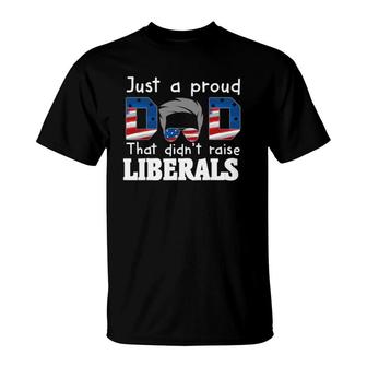 Funny Just A Proud Dad That Didn't Raise Liberals T-Shirt | Mazezy