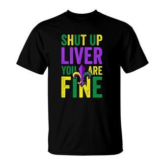 Funny Mardi Gras Parade Outfit Shut Up Liver You're Fine T-Shirt | Mazezy