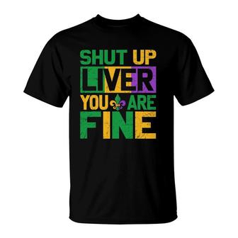 Funny Mardi Gras Parade Outfit - Shut Up Liver You're Fine T-Shirt | Mazezy