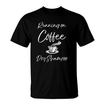 Funny Mother Quote For Moms Running On Coffee & Dry Shampoo T-Shirt