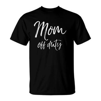 Funny Mother's Day Gift Relaxation Quote Joke Mom Off Duty T-Shirt | Mazezy