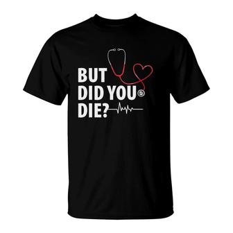 Funny Nurse, But Did You Die T-Shirt | Mazezy