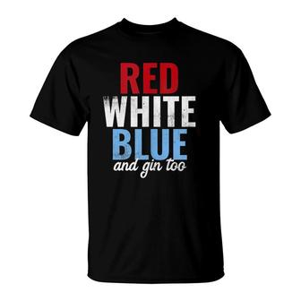 Funny Red White Blue & Gin Too 4Th Of July T-Shirt | Mazezy