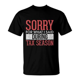 Funny Sorry For What I Said During Tax Season Accounting Cpa T-Shirt | Mazezy