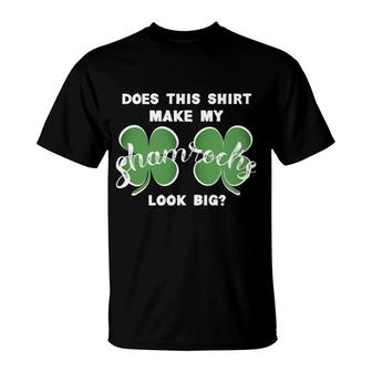 Funny St Patrick's Day Does This Make My Shamrocks Look Big T-Shirt | Mazezy