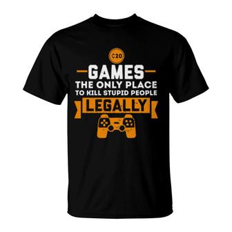 Games The Only Place To Kill Stupid People Legally Apparels T-Shirt | Mazezy
