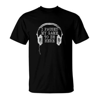 Gaming Gamer I Paused My Game To Be Here T-Shirt | Mazezy