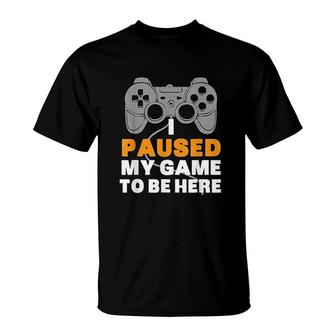 Gaming I Paused My Game To Be Here T-Shirt | Mazezy