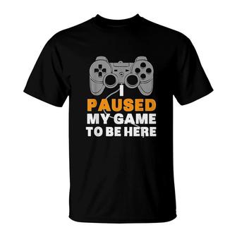 Gaming I Paused My Game To Be Here T-Shirt | Mazezy