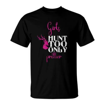 Girls Hunt Too Only Prettier Pretty Hunting Deer Elk Hunt T-Shirt | Mazezy
