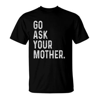 Go Ask Your Mother T-Shirt | Mazezy