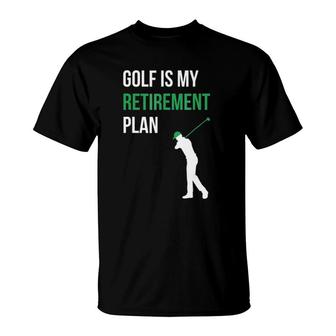 Golf Is My Retirement Plan Golfer Funny Golf Mom Dad T-Shirt | Mazezy