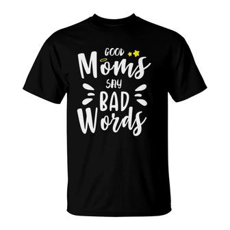 Good Moms Say Bad Words Funny Mom Life Mothers Day Gift Funny Mom Funny Womens Cute Mom T-Shirt | Mazezy