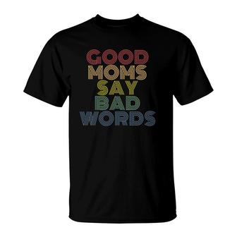 Good Moms Say Bad Words Funny Mothers T-Shirt | Mazezy
