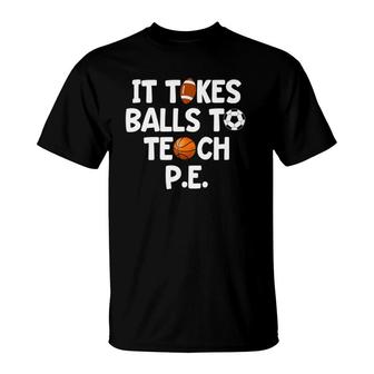 Gym Teacher Funny Gift It Takes Balls To Teach Pe T-Shirt | Mazezy