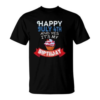 Happy July 4Th And Yes It's My Birthday Independence T-Shirt | Mazezy