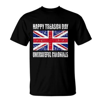 Happy Treason Day Ungrateful Colonials 4th Of July T-Shirt | Mazezy