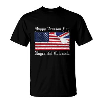 Happy Treason Day Ungrateful Colonials Special 4th Of July T-Shirt - Seseable
