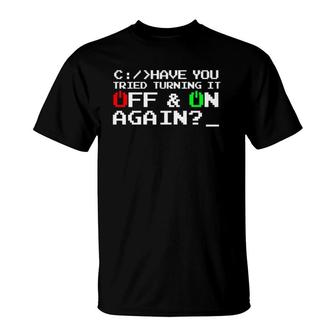 Have You Tried Turning It Off And On Again-Tech Support Gift T-Shirt | Mazezy