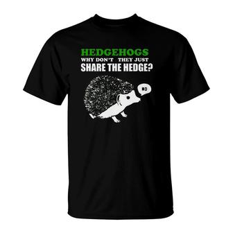 Hedgehog Hedgehogs Why Don't They Just Share The Hedge T-Shirt | Mazezy