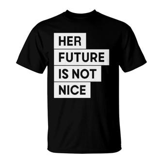 Her Future Is Not Nice T-Shirt | Mazezy