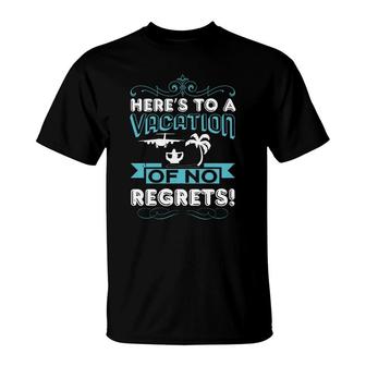 Here’s To A Vacation Of No Regrets T-Shirt | Mazezy