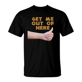 Hitchhiking Thumb Get Me Out Of Here Thumbing Stop Tee T-Shirt | Mazezy