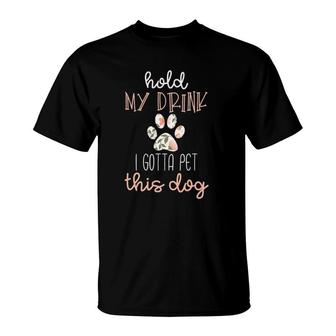 Hold My Drink I Have To Pet This Dog Womens T-Shirt | Mazezy