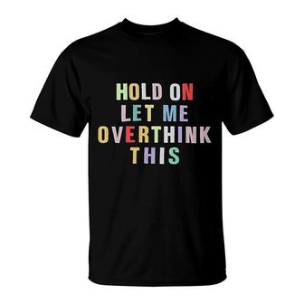 Hold On Let Me Overthink This Women T-Shirt | Mazezy