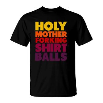 Holy Mother Forking Balls Sarcastic Savage T-Shirt | Mazezy