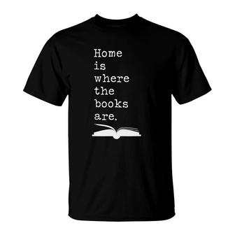 Home Is Where The Books Are Bibliophile T-Shirt | Mazezy