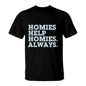 Homies Help Homies Always T-Shirt | Mazezy
