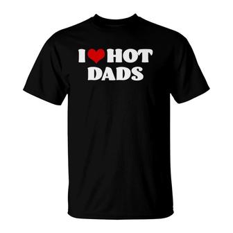 Hot Dadsi Love Hot Dads Tee Red Heart Dads T-Shirt | Mazezy