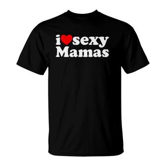 Hot Heart Design I Love Sexy Mamas T-Shirt