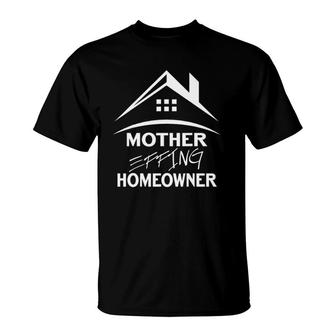 Housewarming Mother Effing Homeowner Idea For Women Men T-Shirt | Mazezy