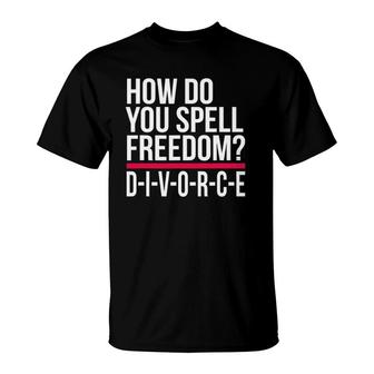 How Do You Spell Freedom Divorce Funny Party T-Shirt | Mazezy